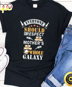 Everyone Should Respect To All Mother’s In The Whole Galaxy Happy Mothers Day Unisex T-Shirt