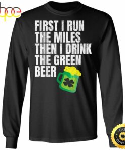 First I Run The Miles Then I Drink The Green St Patricks Happy St. Patrick’s Day Shirt