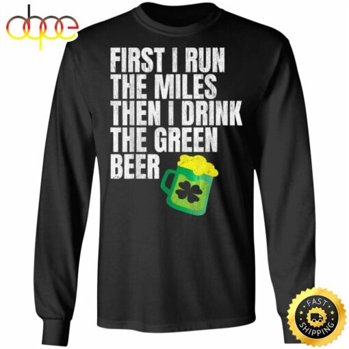 First I Run The Miles Then I Drink The Green St Patricks Happy St. Patrick’s Day Shirt