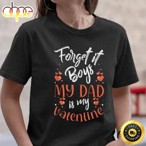 Forget It Boys My Dad Is My Valentine Valentines Day Girls T-Shirt