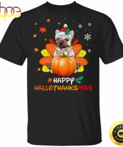 Frenchie Happy Hallothanksmas T-Shirt Funny Halloween Thanksgiving Christmas For Dog Lovers