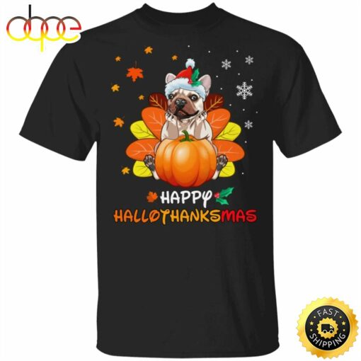 Frenchie Happy Hallothanksmas T-Shirt Funny Halloween Thanksgiving Christmas For Dog Lovers