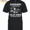 Funny Assuming I Was Just An Old Man Was Your First Mistake Shirt