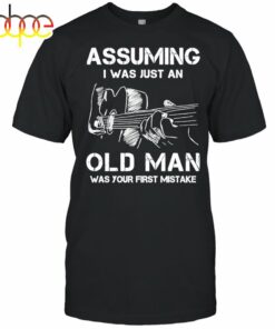 Funny Assuming I Was Just An Old Man Was Your First Mistake Shirt