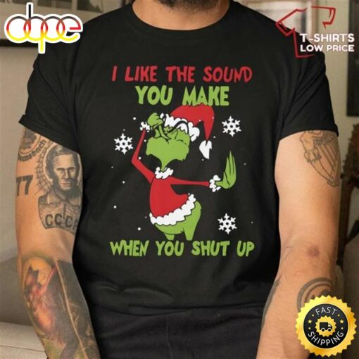 Funny Grinch Christmas Shirt, I Like The Sound When You Shut Up T-Shirt