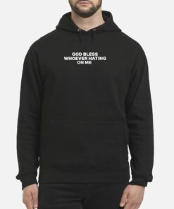 GOD BLESS WHOEVER HATING ON ME SHIRT 1