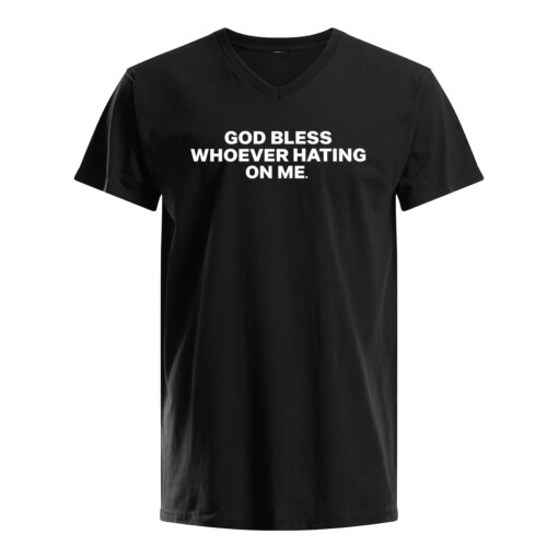 GOD BLESS WHOEVER HATING ON ME SHIRT