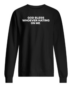 GOD BLESS WHOEVER HATING ON ME SHIRT 3