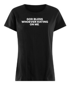 GOD BLESS WHOEVER HATING ON ME SHIRT 6