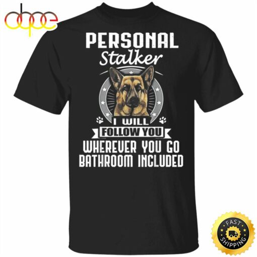 German Shepherd Personal Stalker I Will Follow You T-Shirt Thanksgiving Shirt For Dog Lovers