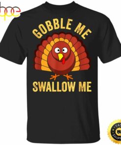 Gobble Me Swallow Me T-Shirt Funny Humour Turkey Thanksgiving Graphic Tee Shirt Gift