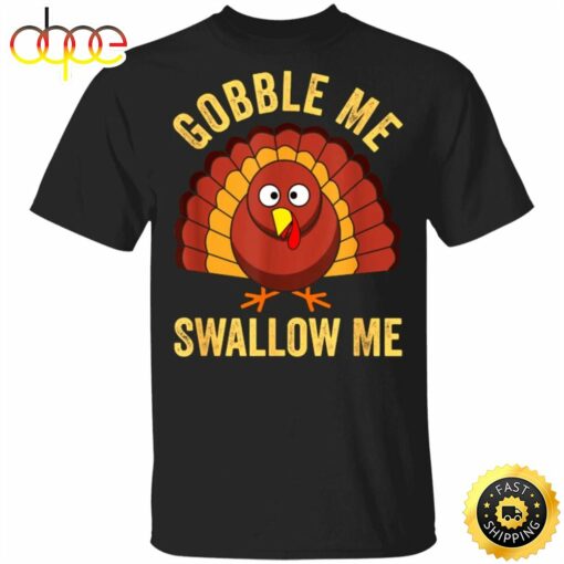 Gobble Me Swallow Me T-Shirt Funny Humour Turkey Thanksgiving Graphic Tee Shirt Gift