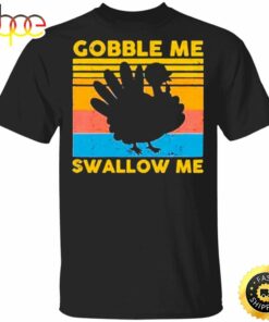 Gobble Me Swallow Me Thanksgiving Shirt Turkey Vintage T-Shirt Gifts For Thanksgiving Host