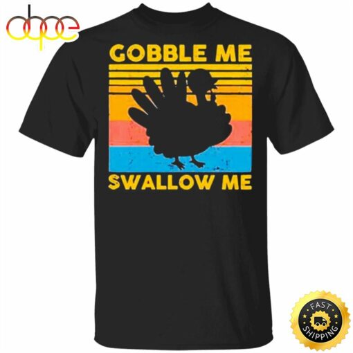 Gobble Me Swallow Me Thanksgiving Shirt Turkey Vintage T-Shirt Gifts For Thanksgiving Host