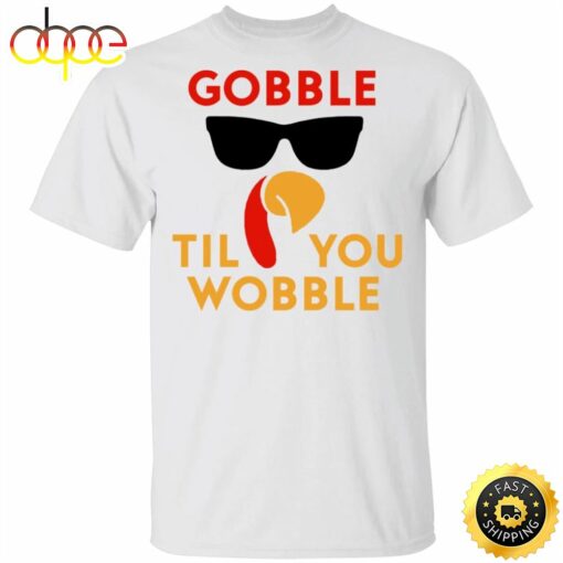 Gobble Til You Wobble T-Shirt Funny Turkey Shirt Graphic Tee Gift For Thanksgiving Day