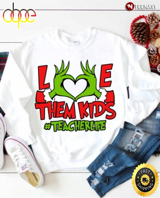 Grinch Hand Teacher Sweatshirt, Love Them Kids Teacher Life