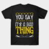 Halloween you say witch like it is a bad thing T-shirt