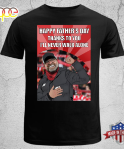 Happy Father’s Day Thanks To You I’ll Never Walk Alone Jurgen Klopp – Liverpool FC Unisex T-shirt