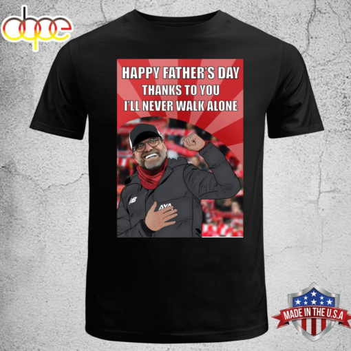 Happy Father’s Day Thanks To You I’ll Never Walk Alone Jurgen Klopp – Liverpool FC Unisex T-shirt