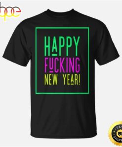 Happy Fucking New Year  New Years Eve  Men Women T-shirt Graphic Print Casual Unisex Tee