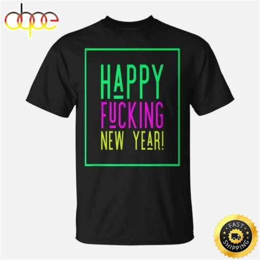 Happy Fucking New Year  New Years Eve  Men Women T-shirt Graphic Print Casual Unisex Tee