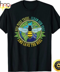 Hug More Trees Clean Seas Save Bees Nature Lover Earth Day T-Shirt