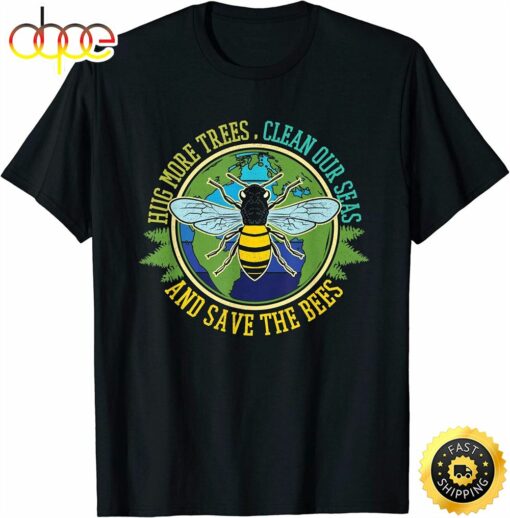 Hug More Trees Clean Seas Save Bees Nature Lover Earth Day T-Shirt