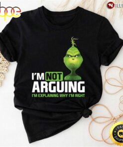I’m Not Arguing I’m Explaining Why I’m Right Grinch Teacher T-Shirt