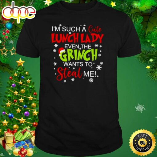 I’m Such A Cute Lunch Lady Even The Grinch Wants To Steal Me Shirt