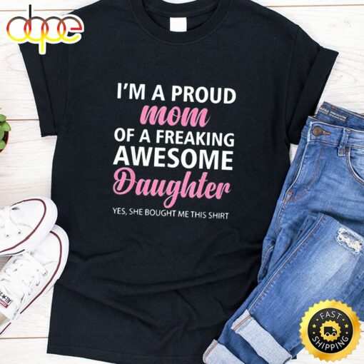 I Am A Proud Mom Of A Freaking Awesome Daughter Happy Mothers Day Unisex T-Shirt