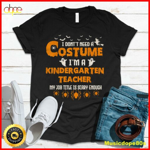 I Don’t Need A Costume I’m A Kindergarten Teacher Halloween T-Shirt