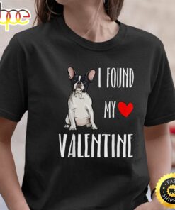 I Found My Valentine Day French Bulldog Dog Lover Gift T-Shirt