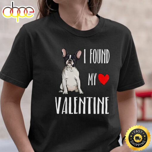 I Found My Valentine Day French Bulldog Dog Lover Gift T-Shirt