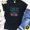 I Have The World’s Best Mom Happy Mothers Day Unisex T-Shirt