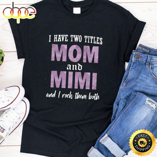 I Have Two Titles Mom And Mimi And I Rock Them Both Happy Mothers Day Unisex T-Shirt