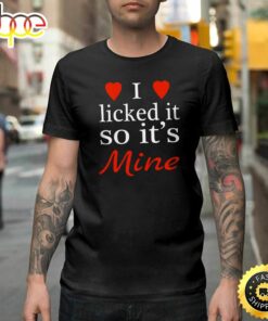 I Licked It So It’s Mine Naughty Cute Valentine Heart Happy Valentines Day Unisex T-shirt