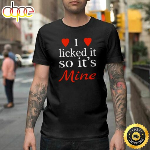 I Licked It So It’s Mine Naughty Cute Valentine Heart Happy Valentines Day Unisex T-shirt