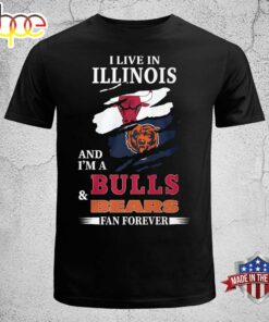I Live In Illinois And I’m A Bulls &amp Bears Fan Forever T-shirt
