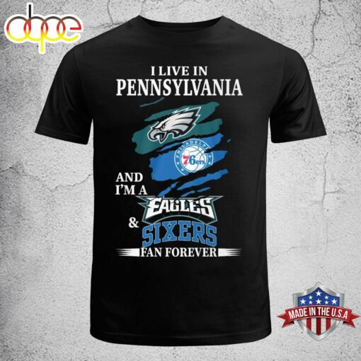 I Live In Pennsylvania And I’m A Eagles &amp Sixers Fan Forever T-shirt