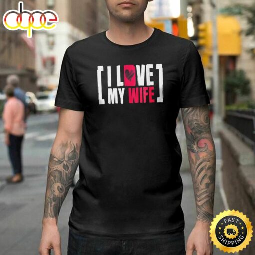 I Love My Wife Gift Idea For Your Spouse On Valentine Happy Valentines Day Unisex T-shirt