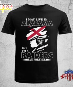 I May Live In Alabama But I’m A Raiders Fan Forever Unisex T-shirt