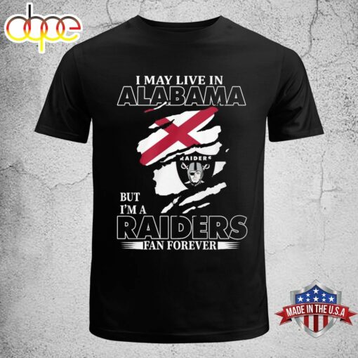 I May Live In Alabama But I’m A Raiders Fan Forever Unisex T-shirt