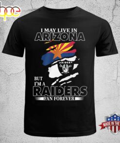 I May Live In Arizona But I’m A Raiders Fan Forever Unisex T-shirt