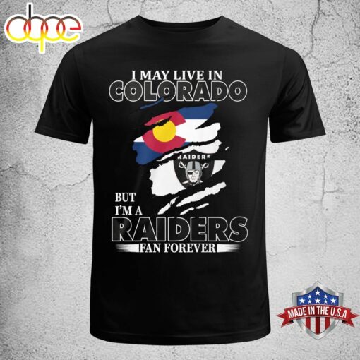 I May Live In Colorado But I’m A Raiders Fan Forever Unisex T-shirt