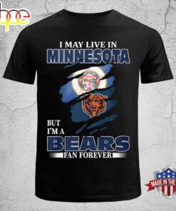 I May Live In Mimnesota  But I Am A Bears Fan Forever T-shirt