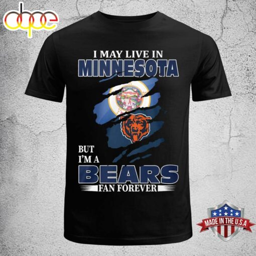 I May Live In Mimnesota  But I Am A Bears Fan Forever T-shirt