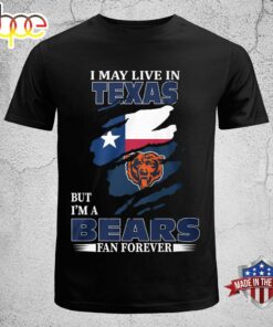 I May Live In Texas But I Am A Bears Fan Forever T-shirt