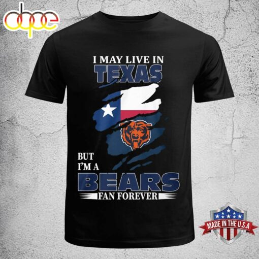 I May Live In Texas But I Am A Bears Fan Forever T-shirt