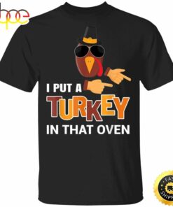 I Put A Turkey In That Oven T-Shirt Funny Thanksgiving Pregnancy Family Party Gifts Shirt