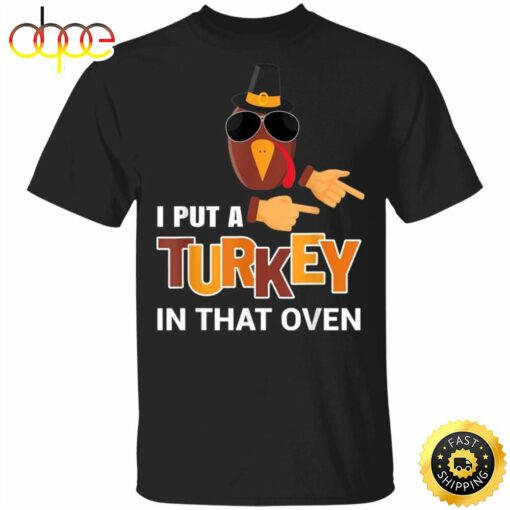 I Put A Turkey In That Oven T-Shirt Funny Thanksgiving Pregnancy Family Party Gifts Shirt